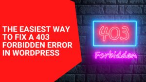 The Easiest Way To Fix A 403 Forbidden Error In WordPress